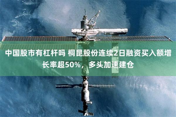 中国股市有杠杆吗 桐昆股份连续2日融资买入额增长率超50%，多头加速建仓